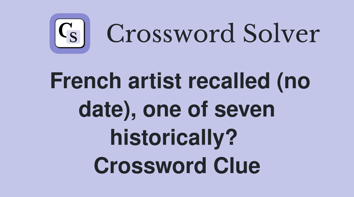 French artist recalled (no date), one of seven historically?  Crossword Clue