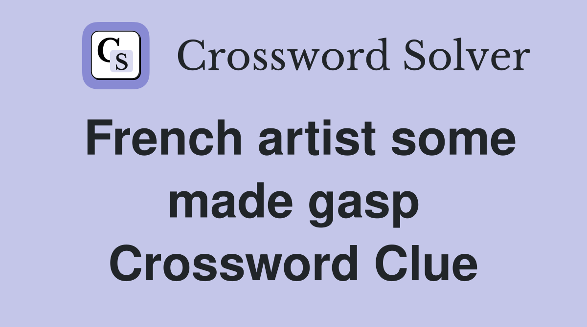 French artist some made gasp Crossword Clue