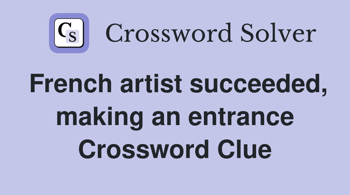 French artist succeeded, making an entrance Crossword Clue
