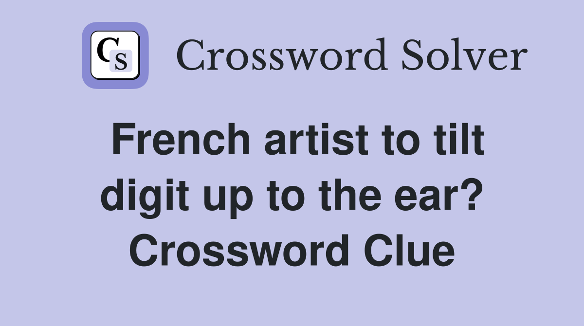 French artist to tilt digit up to the ear? Crossword Clue