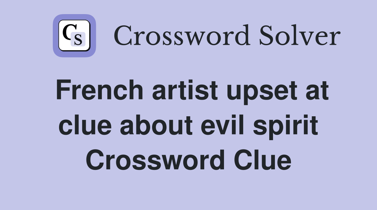French artist upset at clue about evil spirit Crossword Clue
