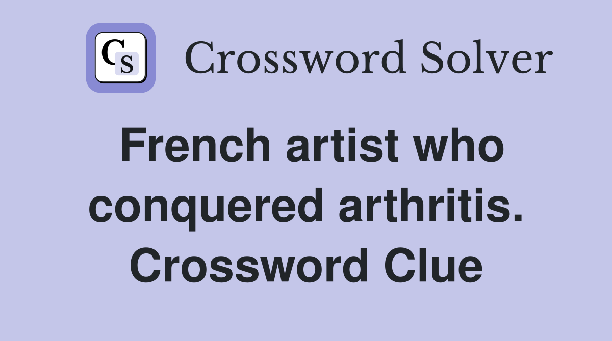 French artist who conquered arthritis. Crossword Clue
