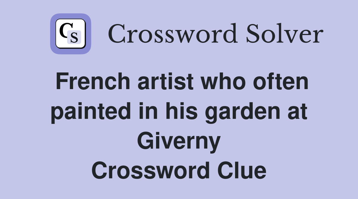 French artist who often painted in his garden at Giverny Crossword Clue