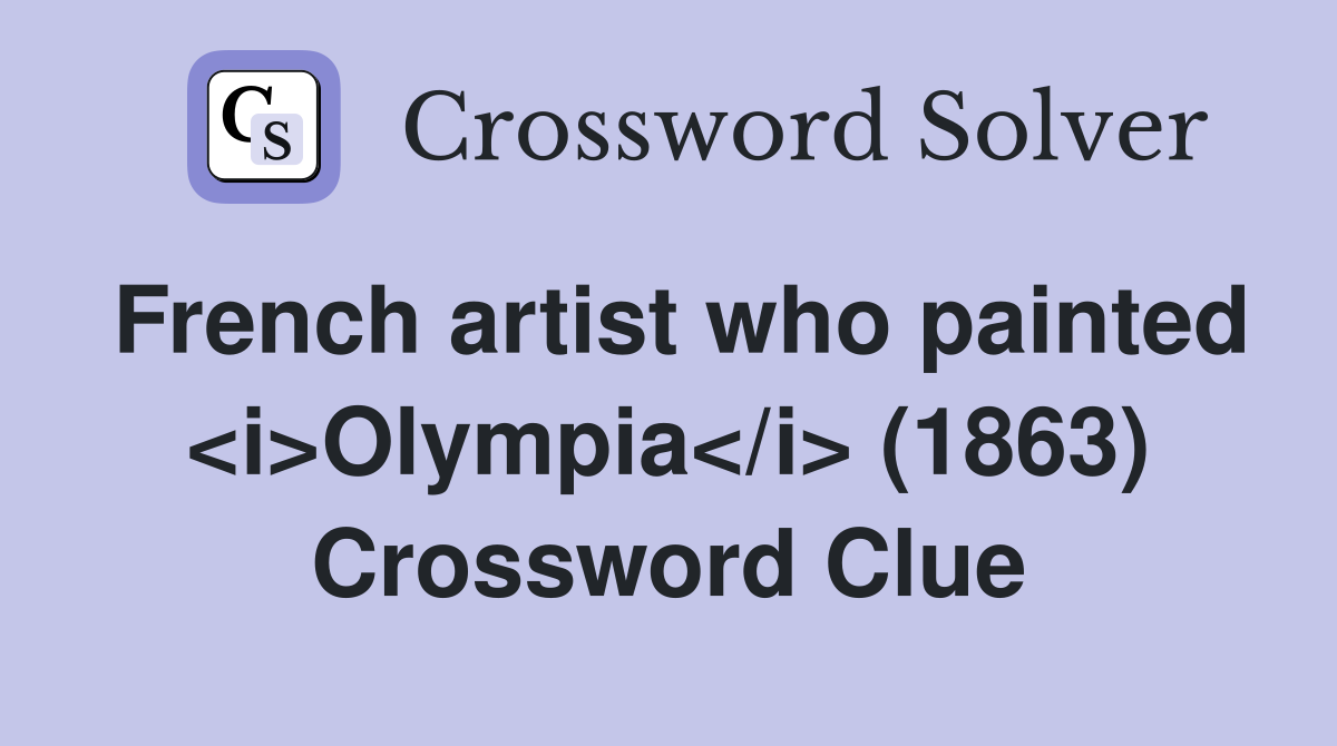 French artist who painted <i>Olympia</i> (1863) Crossword Clue