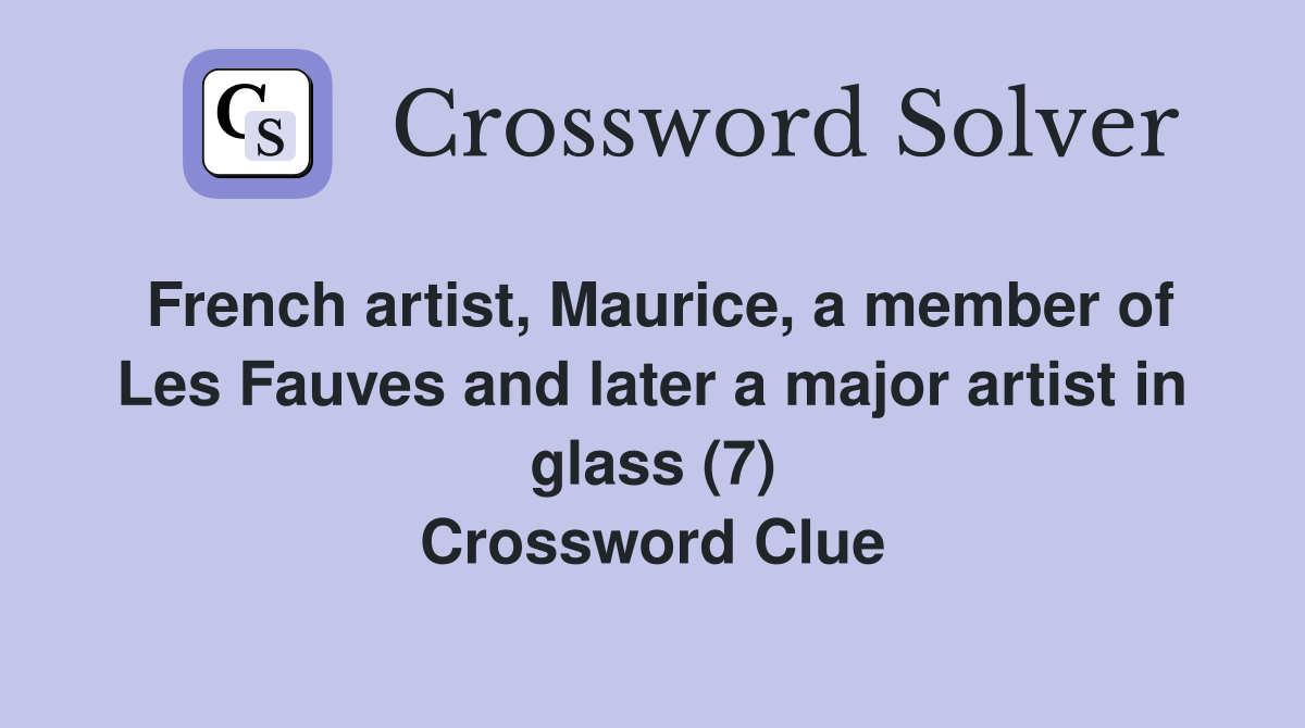 French artist, Maurice, a member of Les Fauves and later a major artist in glass (7) Crossword Clue