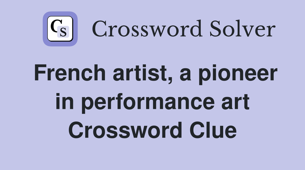 French artist, a pioneer in performance art Crossword Clue