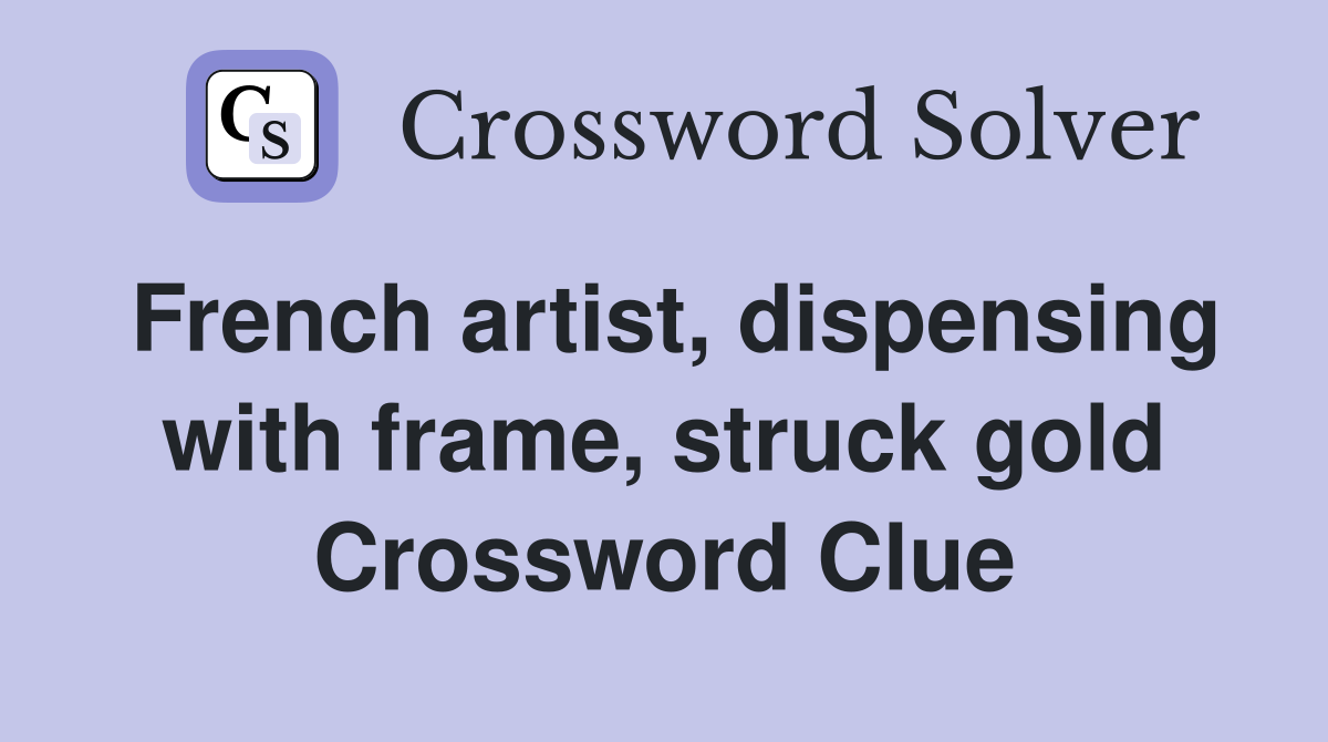 French artist, dispensing with frame, struck gold Crossword Clue