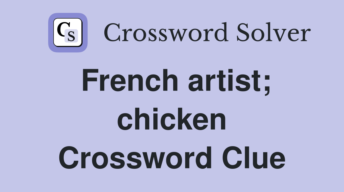 French artist; chicken Crossword Clue