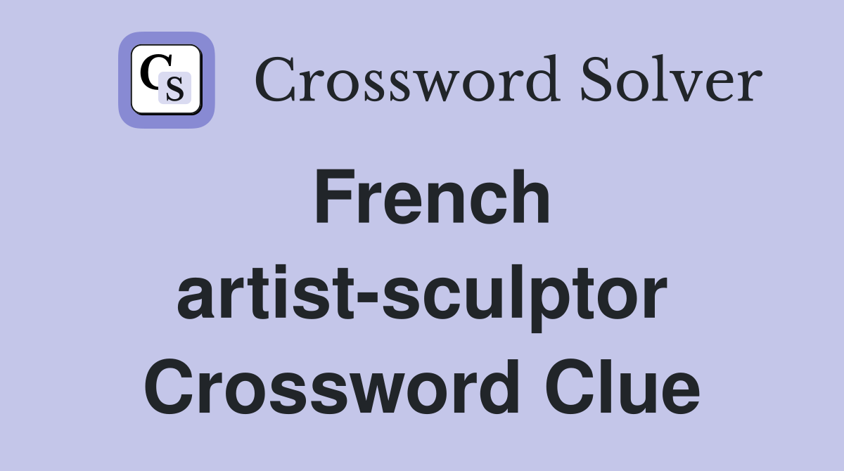 French artist-sculptor Crossword Clue