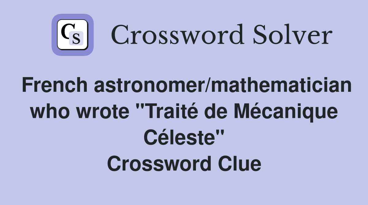 French astronomer/mathematician who wrote "Traité de Mécanique Céleste" Crossword Clue