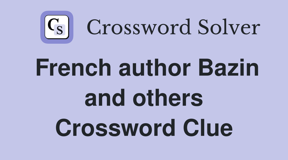 French author Bazin and others Crossword Clue