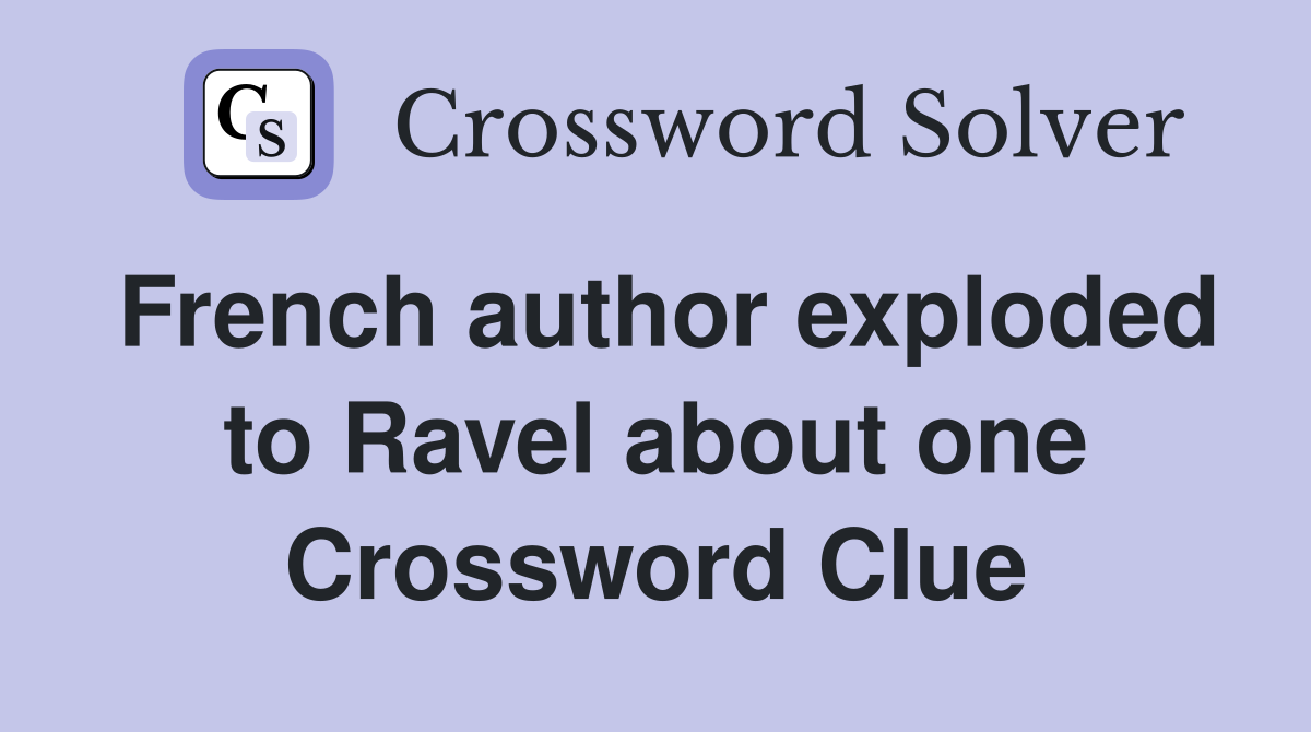 French author exploded to Ravel about one Crossword Clue