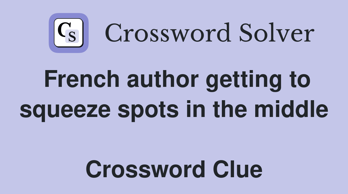 French author getting to squeeze spots in the middle  Crossword Clue