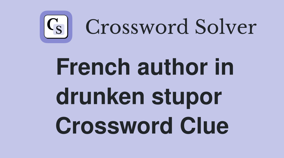 French author in drunken stupor  Crossword Clue
