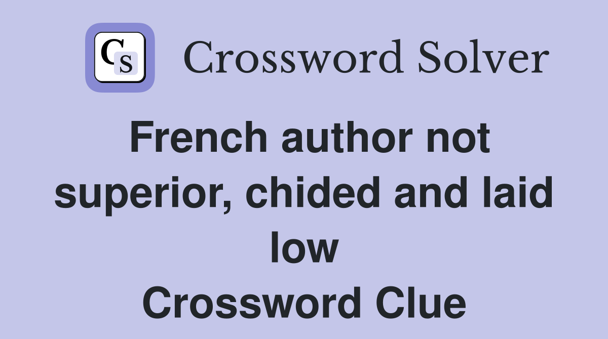 French author not superior, chided and laid low Crossword Clue