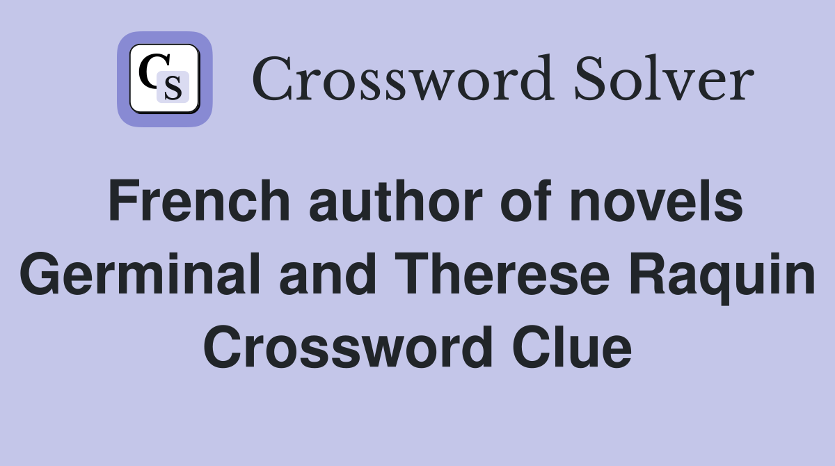 French author of novels Germinal and Therese Raquin Crossword Clue
