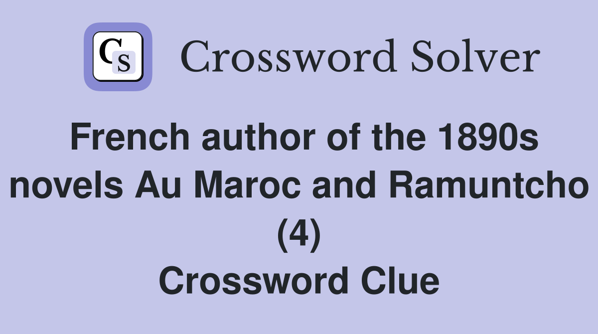 French author of the 1890s novels Au Maroc and Ramuntcho (4) Crossword Clue