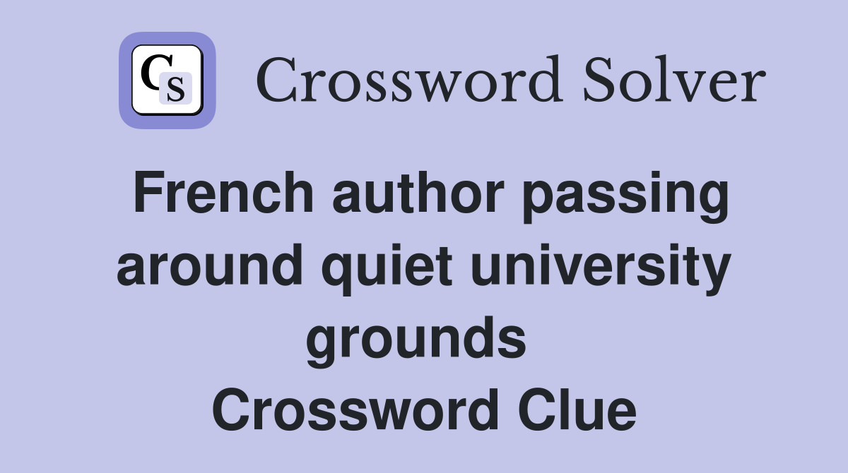 French author passing around quiet university grounds  Crossword Clue
