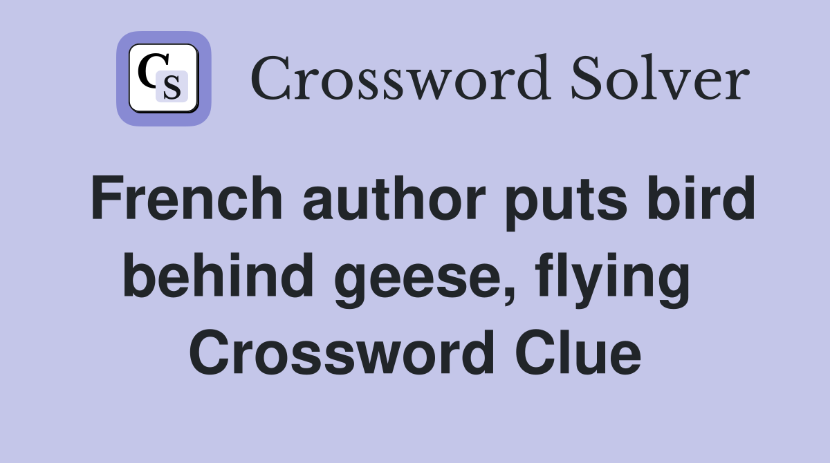 French author puts bird behind geese, flying  Crossword Clue