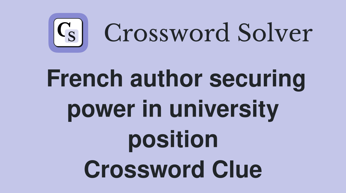 French author securing power in university position Crossword Clue