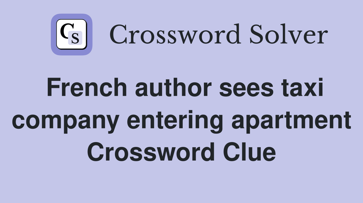 French author sees taxi company entering apartment Crossword Clue