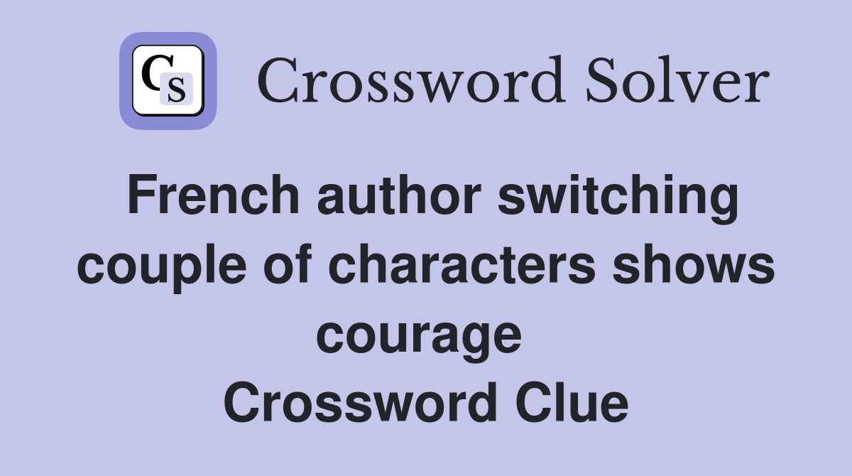 French author switching couple of characters shows courage  Crossword Clue