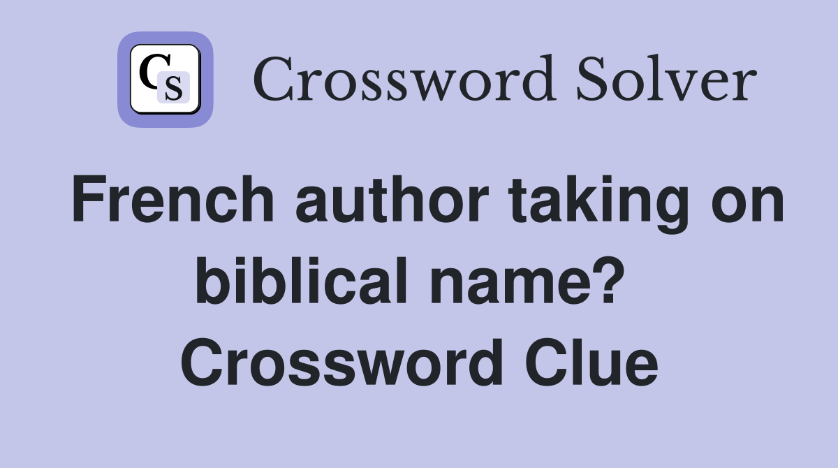 French author taking on biblical name?  Crossword Clue