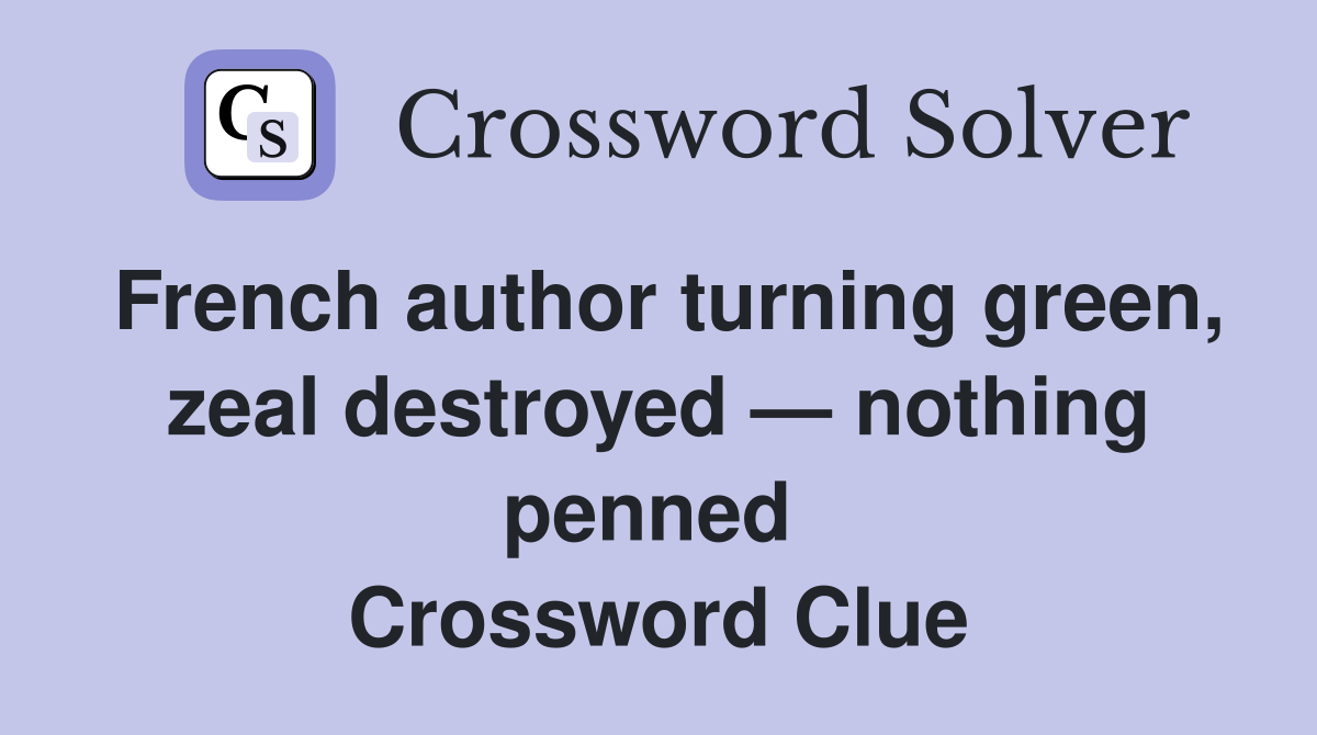French author turning green, zeal destroyed — nothing penned  Crossword Clue