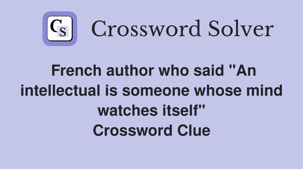 French author who said "An intellectual is someone whose mind watches itself" Crossword Clue