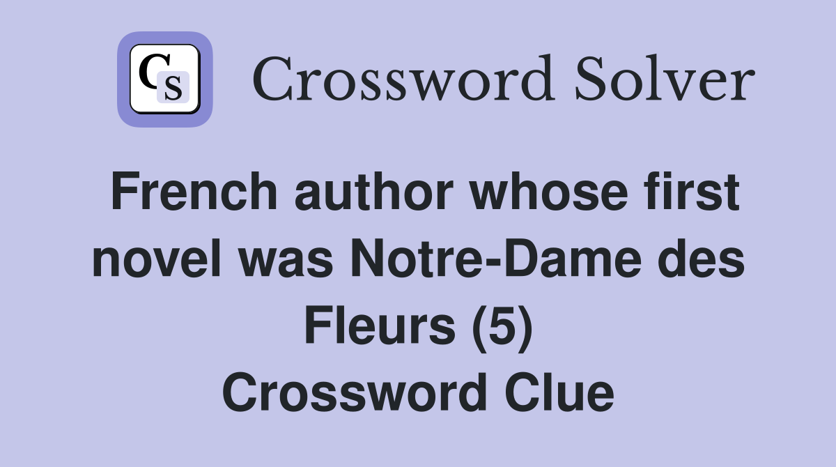 French author whose first novel was Notre-Dame des Fleurs (5) Crossword Clue