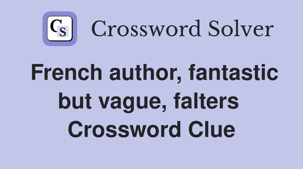 French author, fantastic but vague, falters  Crossword Clue