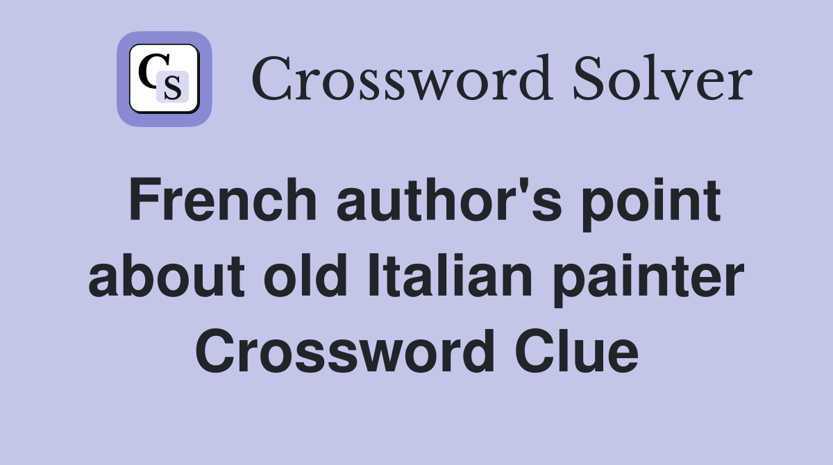 French author's point about old Italian painter Crossword Clue
