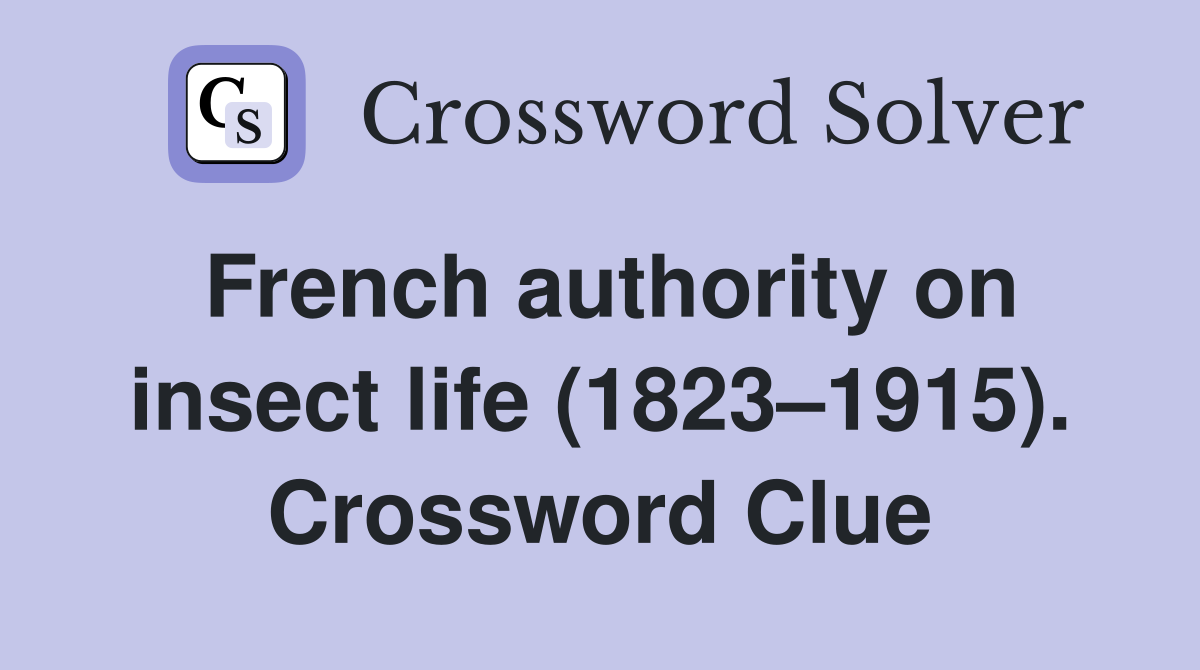 French authority on insect life (1823–1915). Crossword Clue