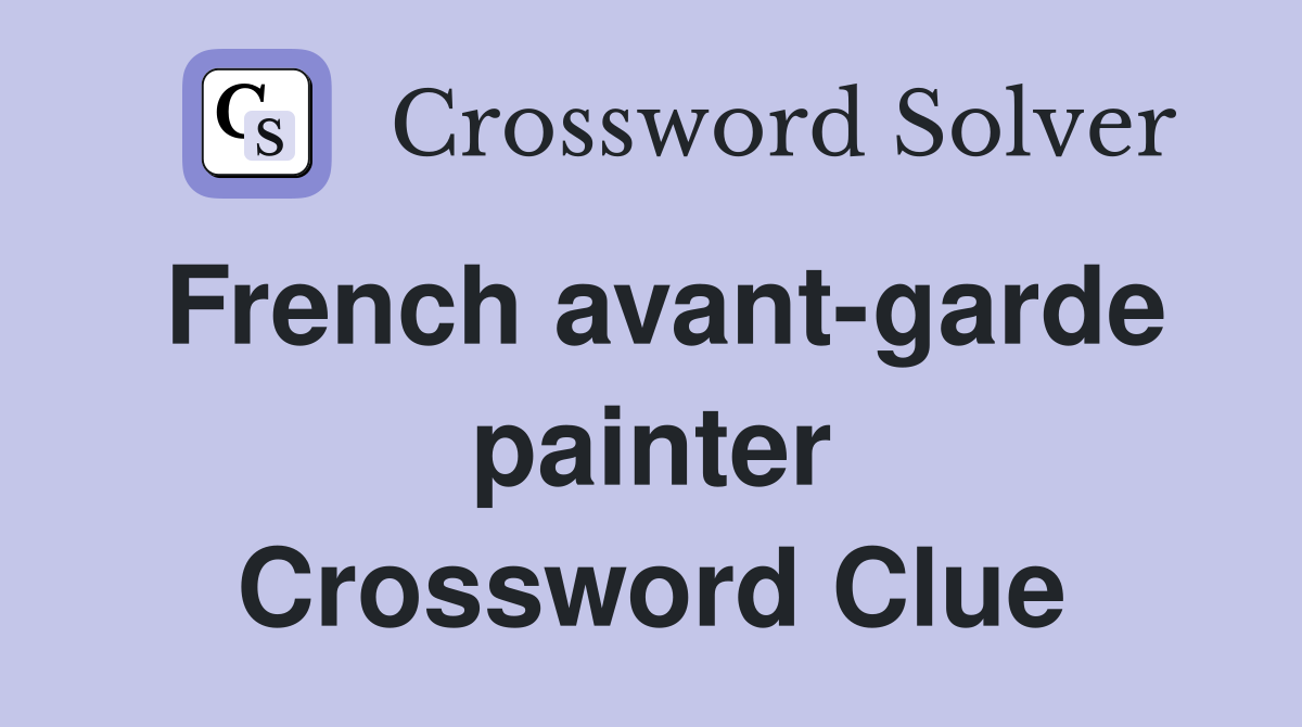 French avant-garde painter Crossword Clue