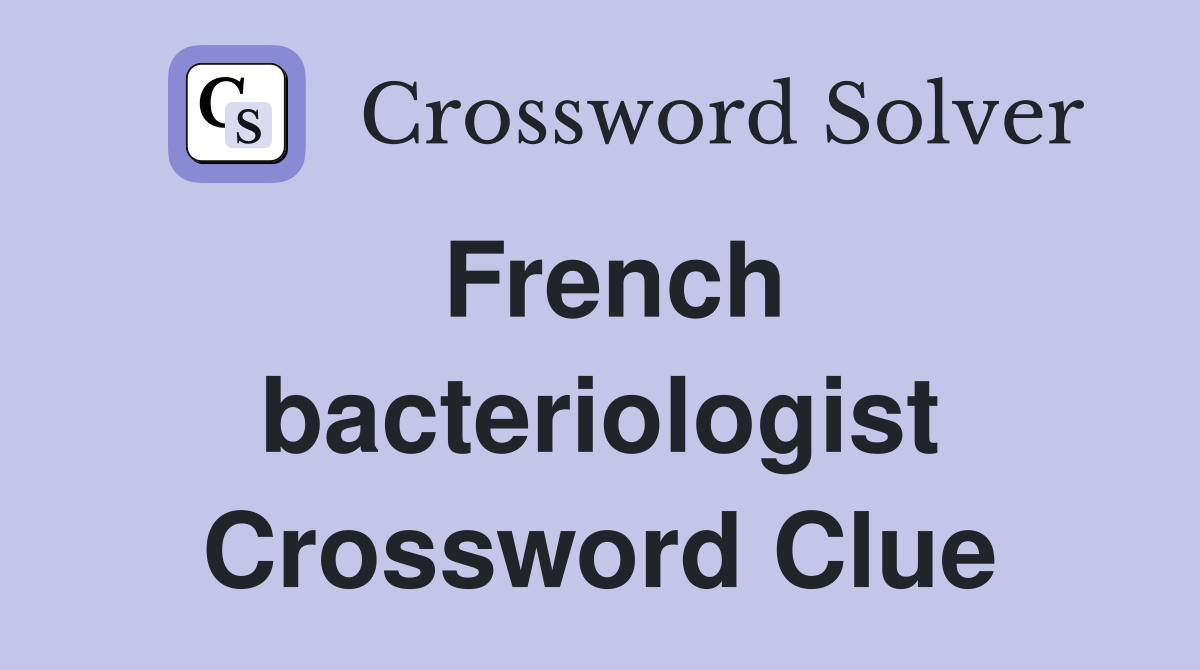 French bacteriologist Crossword Clue