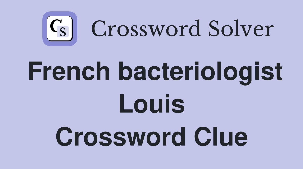 French bacteriologist Louis Crossword Clue