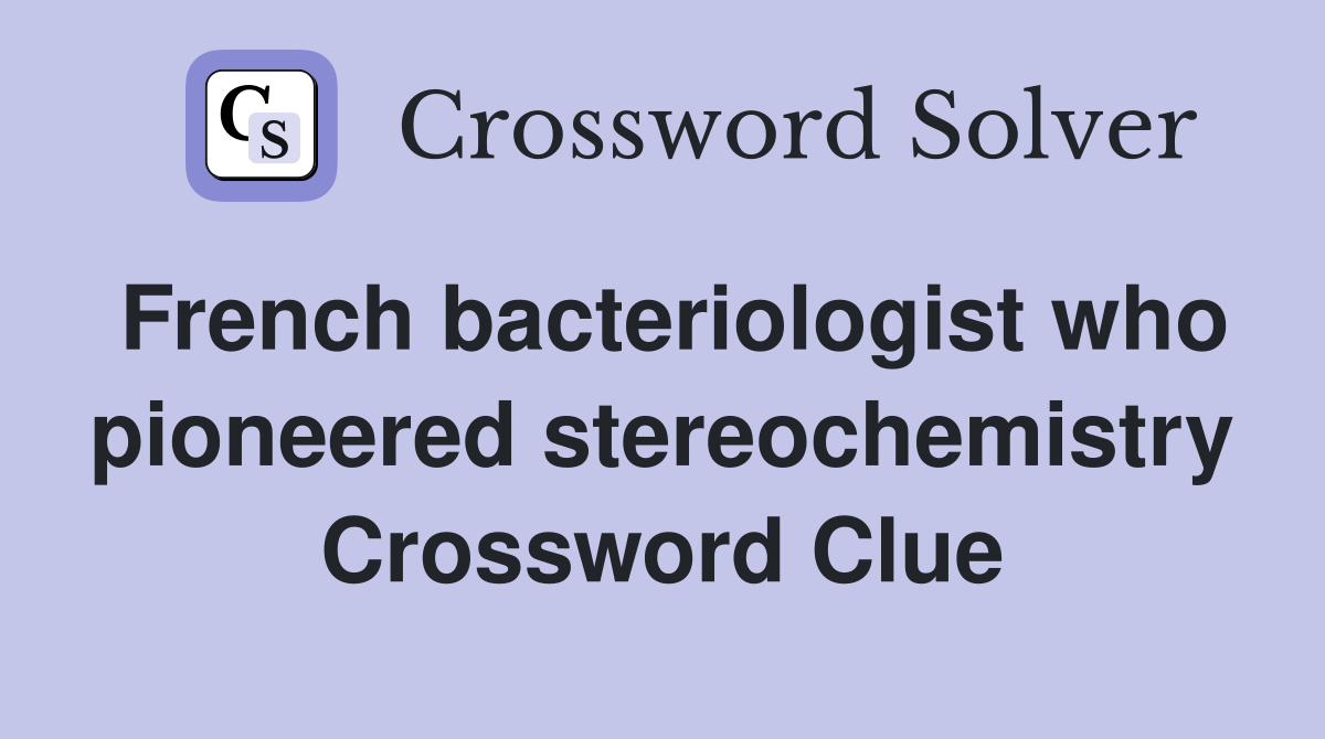 French bacteriologist who pioneered stereochemistry Crossword Clue