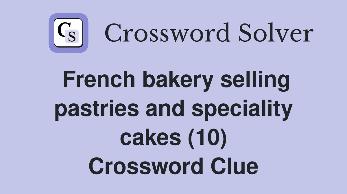 French bakery selling pastries and speciality cakes (10) Crossword Clue