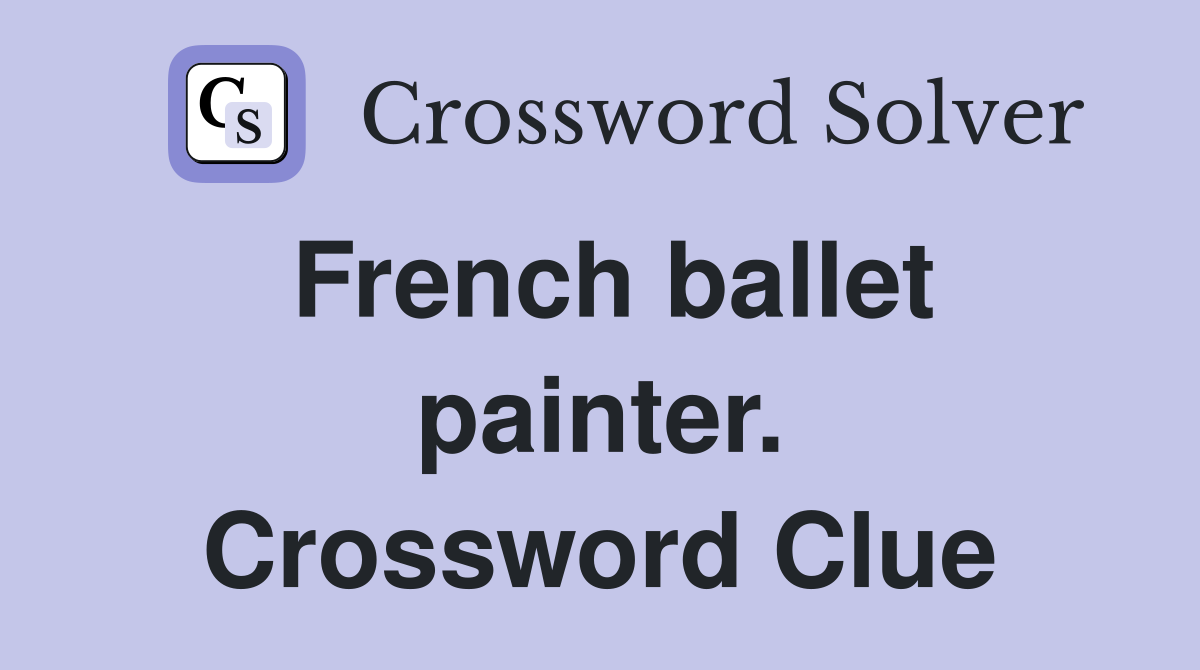 French ballet painter. Crossword Clue