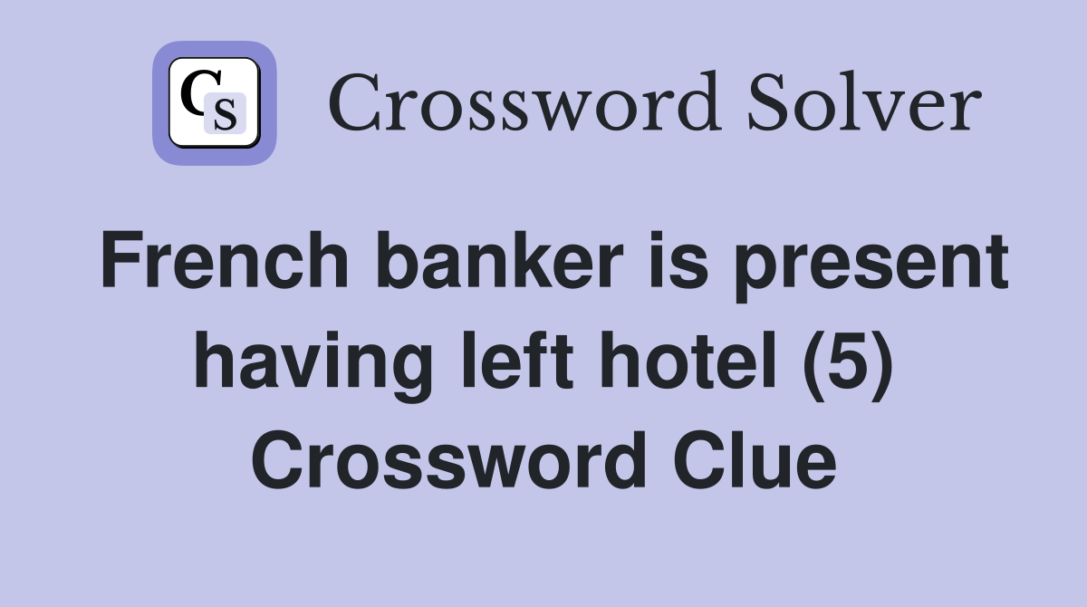 French banker is present having left hotel (5) Crossword Clue