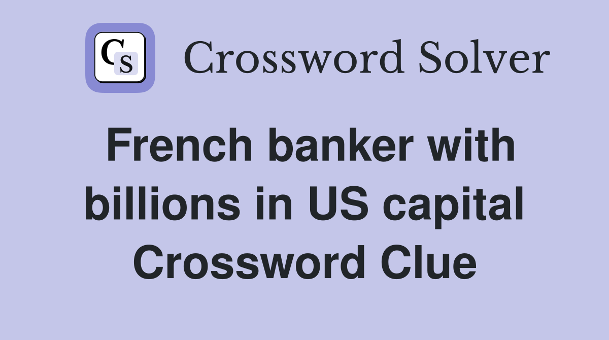 French banker with billions in US capital Crossword Clue