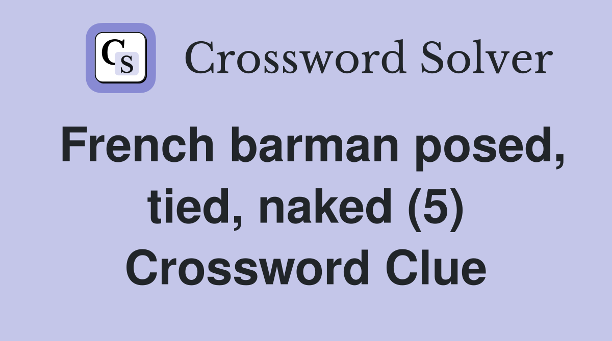 French barman posed, tied, naked (5) Crossword Clue
