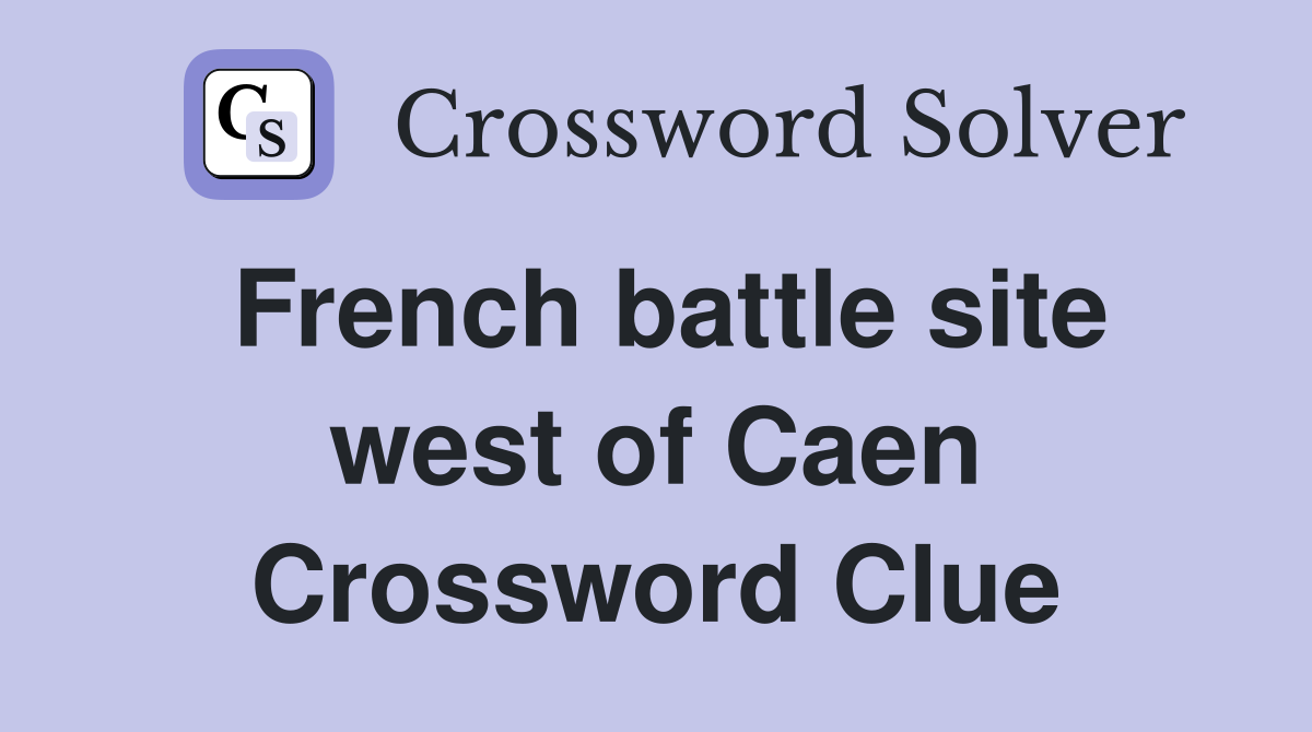French battle site west of Caen Crossword Clue