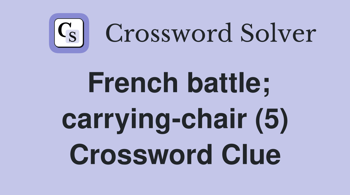 French battle; carrying-chair (5) Crossword Clue