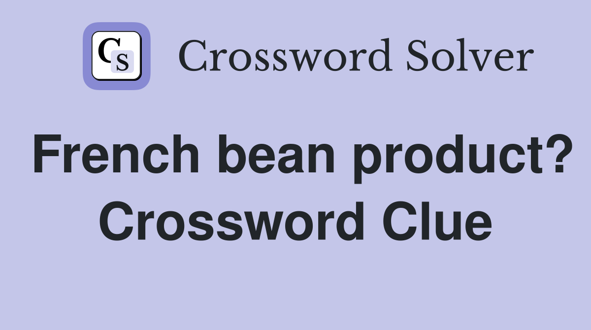 French bean product? Crossword Clue