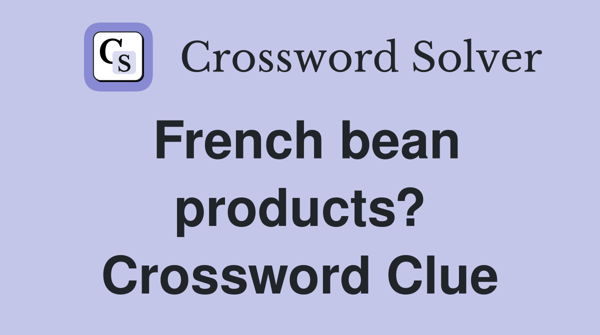 French bean products? Crossword Clue