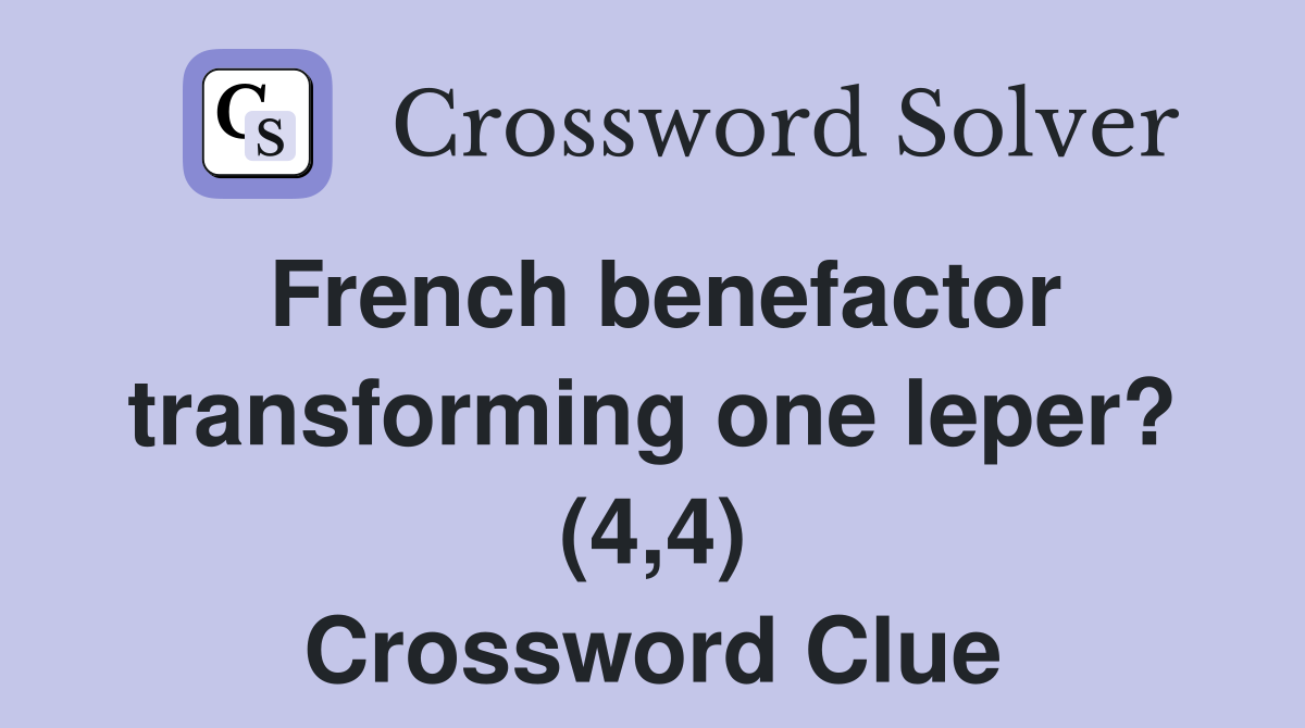 French benefactor transforming one leper? (4,4) Crossword Clue