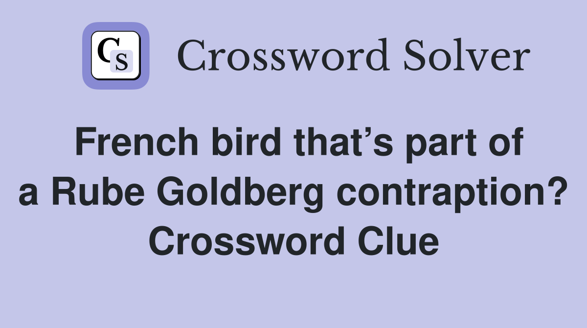 French bird that’s part of a Rube Goldberg contraption? Crossword Clue