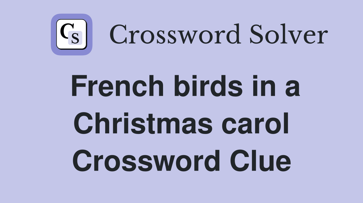 French birds in a Christmas carol Crossword Clue