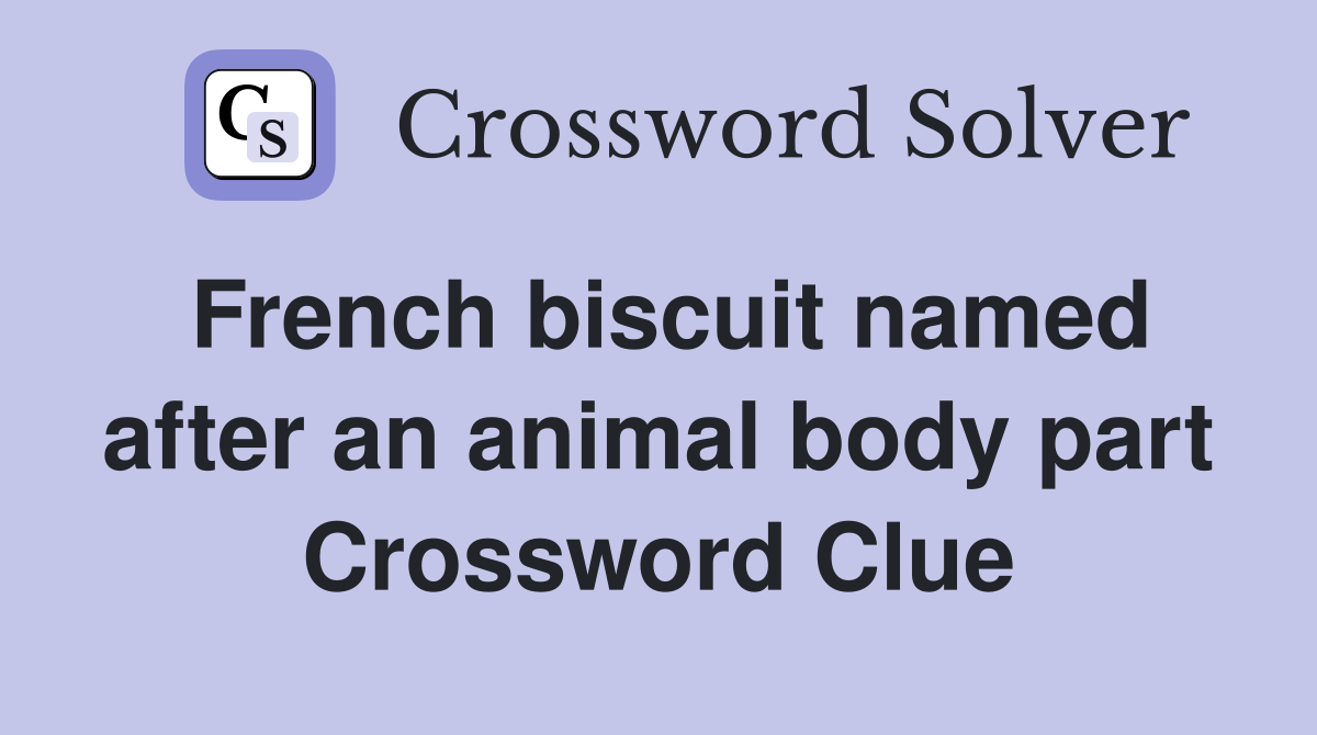 French biscuit named after an animal body part Crossword Clue